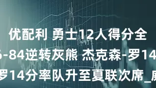 优配利 勇士12人得分全线开花96-84逆转灰熊 杰克森-罗14分率队升至夏联次席_威尔_比分